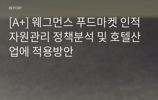 [A+] 웨그먼스 푸드마켓 인적자원관리 정책분석 및 호텔산업에 적용방안