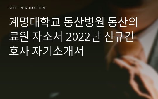 계명대학교 동산병원 동산의료원 자소서 2022년 신규간호사 자기소개서
