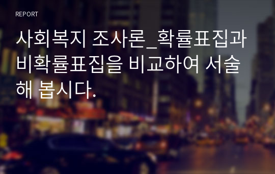 사회복지 조사론_확률표집과 비확률표집을 비교하여 서술해 봅시다.