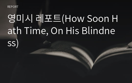 영미시 레포트(How Soon Hath Time, On His Blindness)