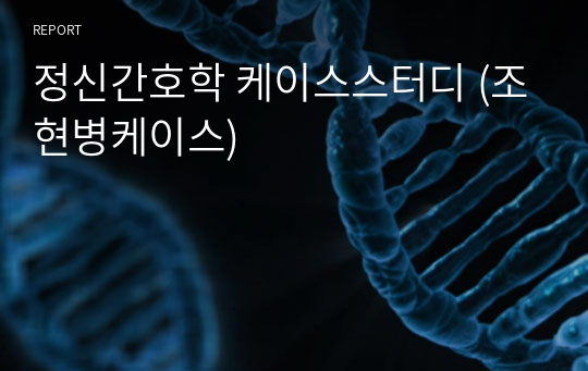 정신간호학 케이스스터디 (조현병 케이스스터디 / 정신과 실습 A+)