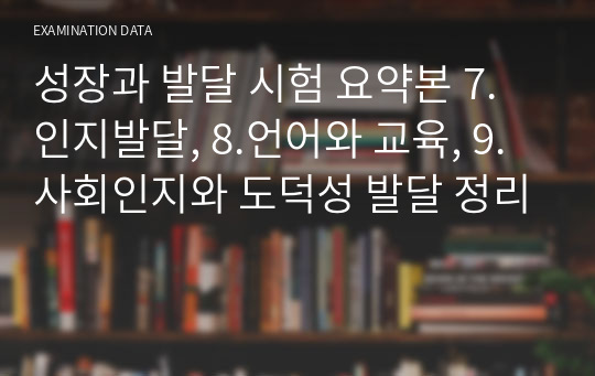 성장과 발달 시험 요약본 7.인지발달, 8.언어와 교육, 9. 사회인지와 도덕성 발달 정리