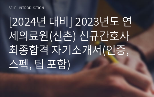 [2024년 대비] 2023년도 연세의료원(신촌) 신규간호사 최종합격 자기소개서(인증, 스펙, 팁 포함)