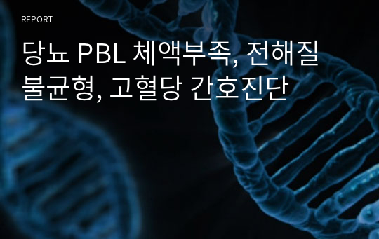 당뇨 PBL 체액부족, 전해질불균형, 고혈당 간호진단