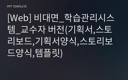 [Web] 비대면_학습관리시스템_교수자 버전(기획서,스토리보드,기획서양식,스토리보드양식,템플릿)