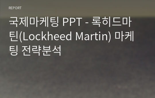 국제마케팅 PPT - 록히드마틴(Lockheed Martin) 마케팅 전략분석