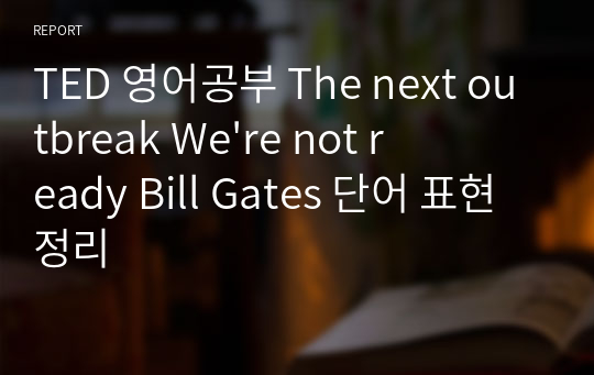TED 영어공부 The next outbreak We&#039;re not ready Bill Gates 단어 표현 정리