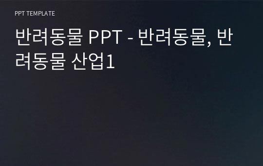 반려동물 PPT - 반려동물, 반려동물 산업1