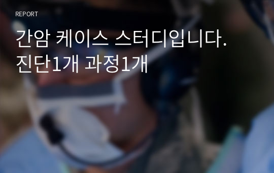 간암 케이스 스터디입니다. 진단1개 과정1개