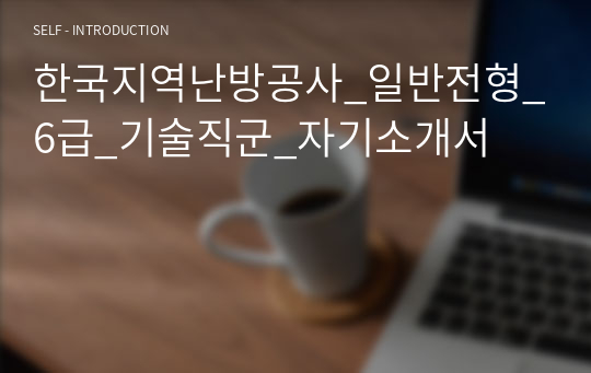 한국지역난방공사_일반전형_6급_기술직군_자기소개서