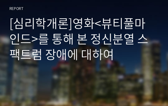 [심리학개론]영화&lt;뷰티풀마인드&gt;를 통해 본 정신분열 스팩트럼 장애에 대하여