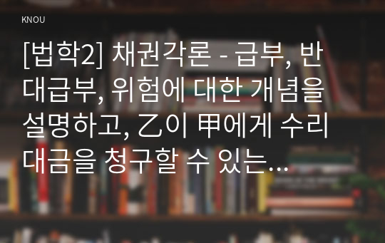 [법학2] 채권각론 - 급부, 반대급부, 위험에 대한 개념을 설명하고, 乙이 甲에게 수리대금을 청구할 수 있는지에 대해서 설명하시오