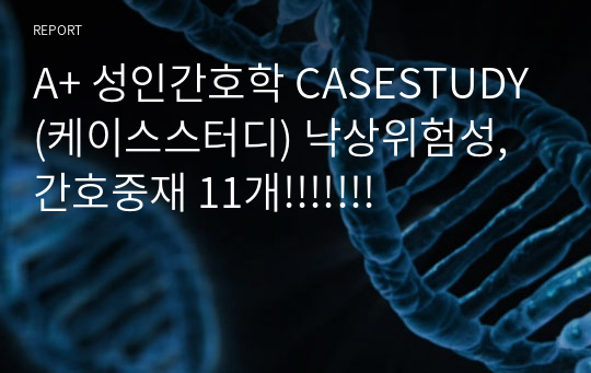 A+ 성인간호학 CASESTUDY(케이스스터디) 낙상위험성, 간호중재 11개!!!!!!!