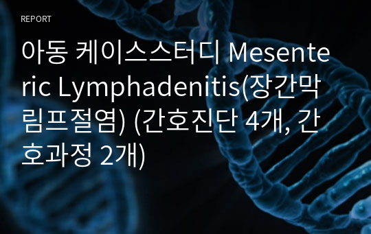 아동 케이스스터디 Mesenteric Lymphadenitis(장간막림프절염) (간호진단 4개, 간호과정 2개)