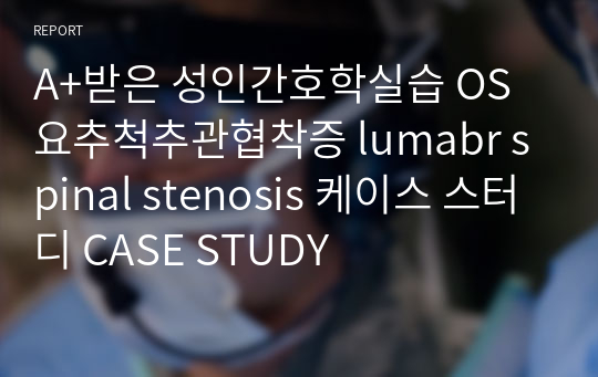 A+받은 성인간호학실습 OS 요추척추관협착증 lumabr spinal stenosis 케이스 스터디 CASE STUDY