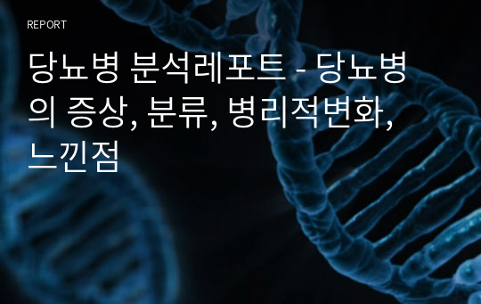 당뇨병 분석레포트 - 당뇨병의 증상, 분류, 병리적변화, 느낀점