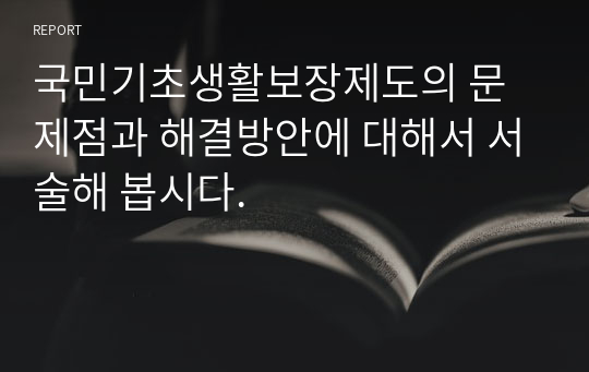 국민기초생활보장제도의 문제점과 해결방안에 대해서 서술해 봅시다.