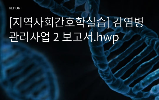 [지역사회간호학실습] 감염병관리사업 2 보고서.hwp