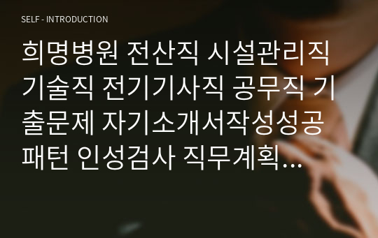 희명병원 전산직 시설관리직 기술직 전기기사직 공무직 기출문제 자기소개서작성성공패턴 인성검사 직무계획서 입사지원서작성요령