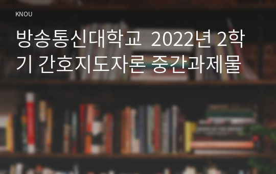 방송통신대학교  2022년 2학기 간호지도자론 중간과제물