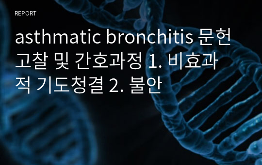 asthmatic bronchitis 문헌고찰 및 간호과정 1. 비효과적 기도청결 2. 불안