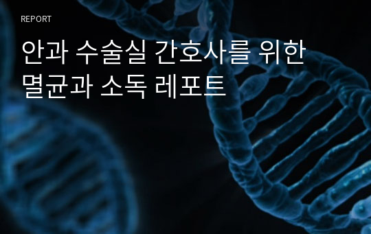 안과 수술실 간호사를 위한 멸균과 소독 레포트