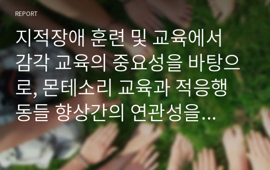 지적장애 훈련 및 교육에서 감각 교육의 중요성을 바탕으로, 몬테소리 교육과 적응행동들 향상간의 연관성을 논하세요.