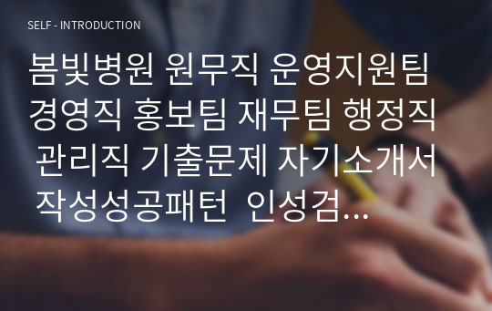 봄빛병원 원무직 운영지원팀 경영직 홍보팀 재무팀 행정직 관리직 기출문제 자기소개서 작성성공패턴  인성검사문제 직무계획서 지원동기작성방법