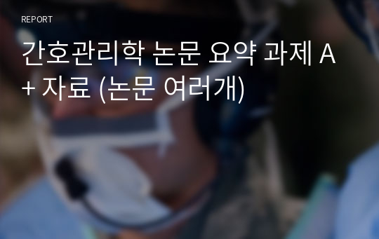 간호관리학 논문 요약 과제 A+ 자료 (논문 여러개)