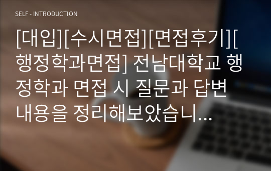 [대입][수시면접][면접후기][행정학과면접] 전남대학교 행정학과 면접 시 질문과 답변 내용을 정리해보았습니다. 행정학과 관련 학과로 면접을 보실 때 꼭 한번 읽고 가시면 큰 도움이 될 것입니다.