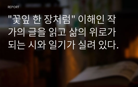 &quot;꽃잎 한 장처럼&quot; 이해인 작가의 글을 읽고 삶의 위로가 되는 시와 일기가 실려 있다.