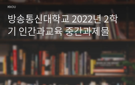 방송통신대학교 2022년 2학기 인간과교육 중간과제물