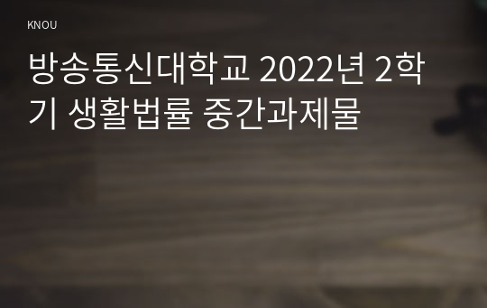 방송통신대학교 2022년 2학기 생활법률 중간과제물