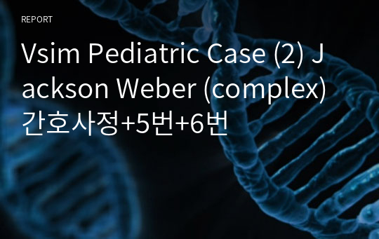 Vsim Pediatric Case (2) Jackson Weber (complex) 간호사정+5번+6번