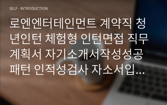 로엔엔터테인먼트 계약직 청년인턴 체험형 인턴면접 직무계획서 자기소개서작성성공패턴 인적성검사 자소서입력항목분석 지원동기작성요령