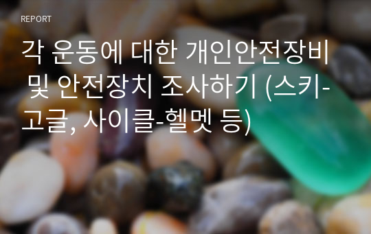 각 운동에 대한 개인안전장비 및 안전장치 조사하기 (스키-고글, 사이클-헬멧 등)