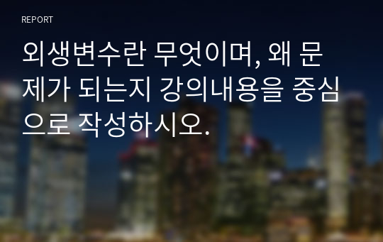 외생변수란 무엇이며, 왜 문제가 되는지 강의내용을 중심으로 작성하시오.