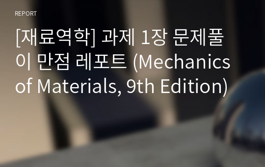[재료역학] 과제 1장 문제풀이 만점 레포트 (Mechanics of Materials, 9th Edition)