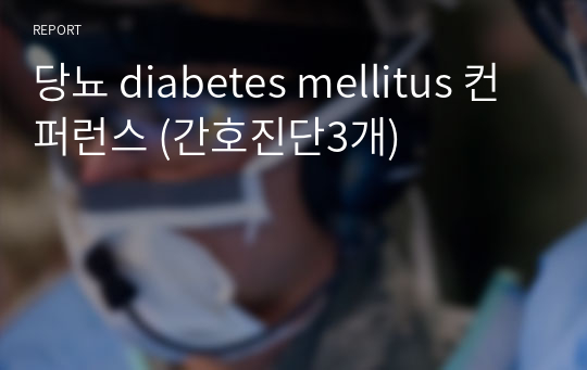 당뇨 diabetes mellitus 컨퍼런스 (간호진단3개)
