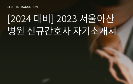 [2024 대비] 2023 서울아산병원 신규간호사 자기소개서