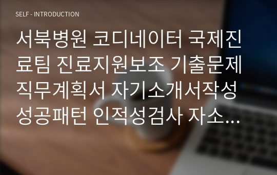 서북병원 코디네이터 국제진료팀 진료지원보조 기출문제 직무계획서 자기소개서작성성공패턴 인적성검사 자소서입력항목분석 지원동기작성요령