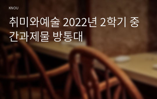 취미와예술 2022년 2학기 중간과제물 방통대