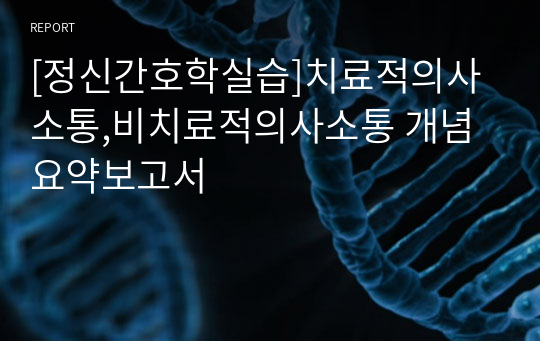 [정신간호학실습]치료적의사소통,비치료적의사소통 개념요약보고서