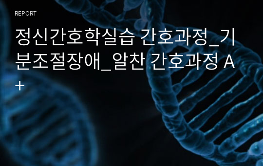 정신간호학실습 간호과정_기분조절장애_알찬 간호과정 A+