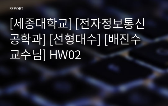 [세종대학교] [전자정보통신공학과] [선형대수] [배진수 교수님] HW02