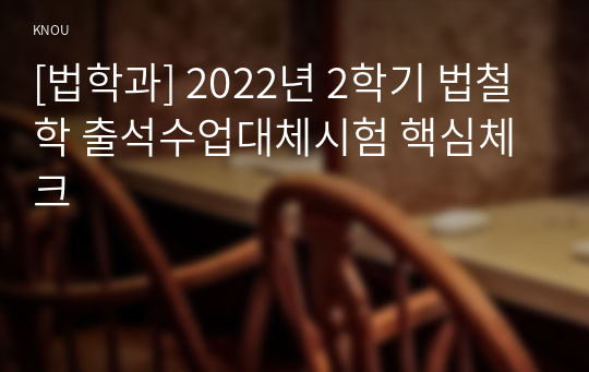 [법학과] 2022년 2학기 법철학 출석수업대체시험 핵심체크