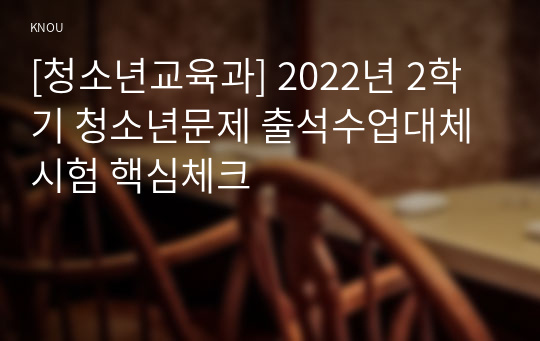 [청소년교육과] 2022년 2학기 청소년문제 출석수업대체시험 핵심체크