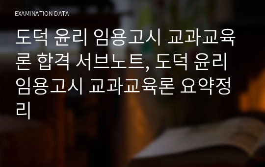 도덕 윤리 임용고시 교과교육론 합격 서브노트, 도덕 윤리 임용고시 교과교육론 요약정리