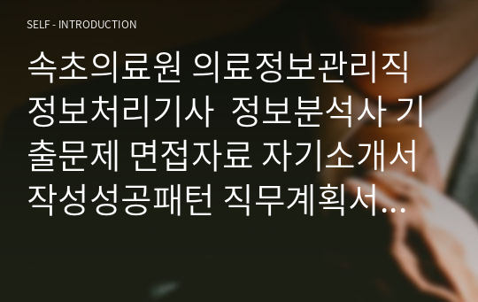 속초의료원 의료정보관리직 정보처리기사  정보분석사 기출문제 면접자료 자기소개서작성성공패턴 직무계획서 지원동기작성요령