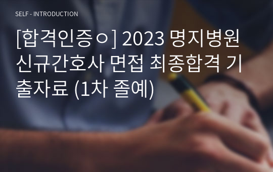 [합격인증ㅇ] 2023 명지병원 신규간호사 면접 최종합격 기출자료 (1차 졸예)